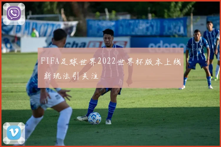FIFA足球世界2022世界杯版本上线 新玩法引关注