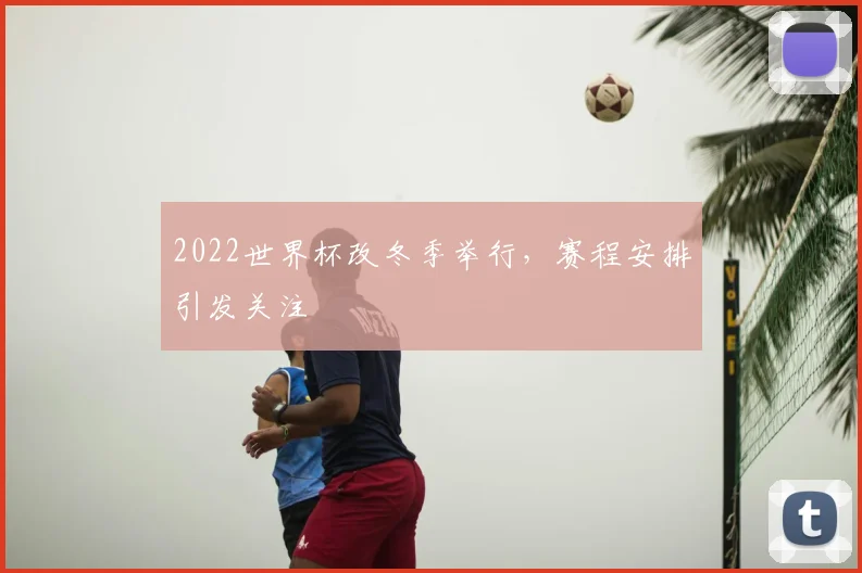 2022世界杯改冬季举行,赛程安排引发关注