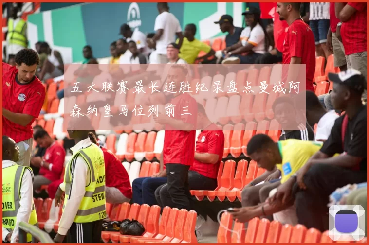 五大联赛最长连胜纪录盘点曼城阿森纳皇马位列前三