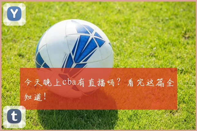 今天晚上cba有直播吗？看完这篇全知道！