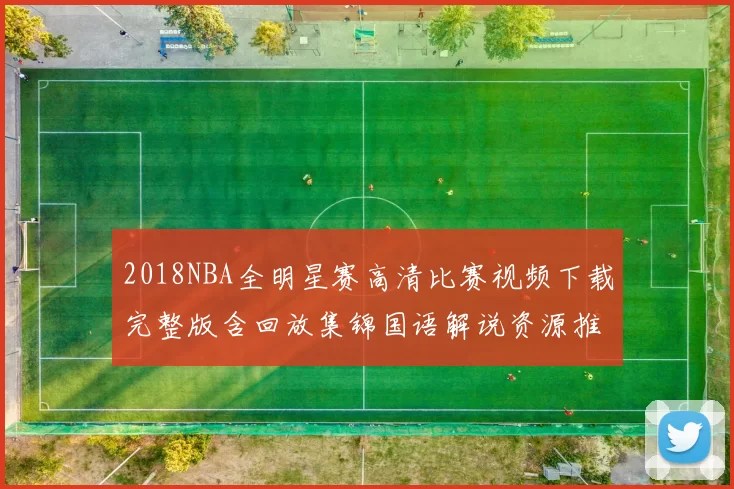 2018NBA全明星赛高清比赛视频下载完整版含回放集锦国语解说资源推荐