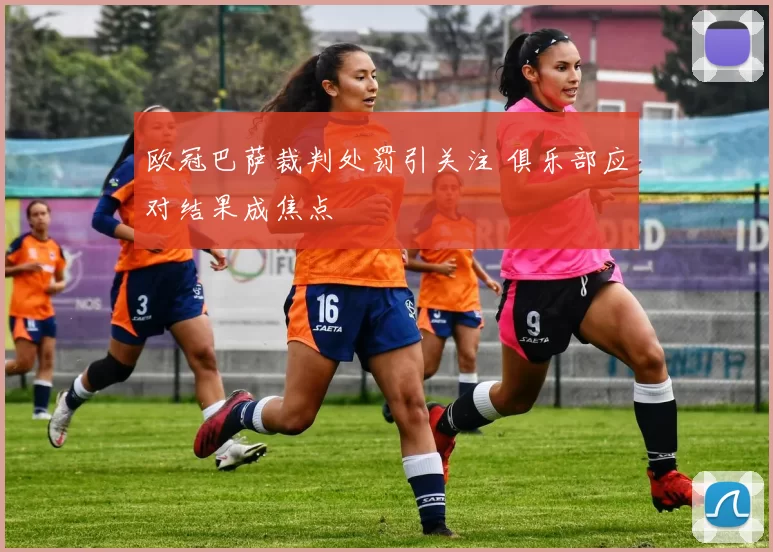 欧冠巴萨裁判处罚引关注 俱乐部应对结果成焦点