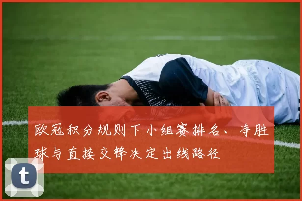 欧冠积分规则下小组赛排名、净胜球与直接交锋决定出线路径