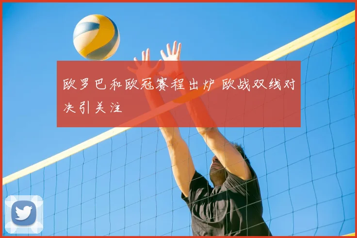 欧罗巴和欧冠赛程出炉 欧战双线对决引关注