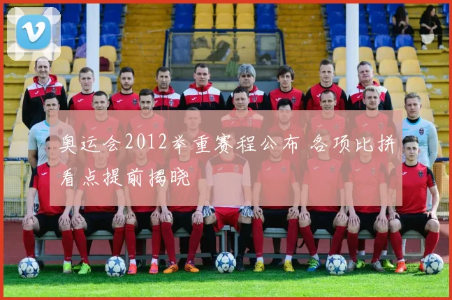 奥运会2012举重赛程公布 各项比拼看点提前揭晓