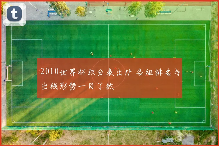 2010世界杯积分表出炉 各组排名与出线形势一目了然